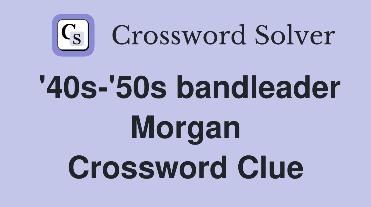 '40s-'50s bandleader Morgan Crossword Clue