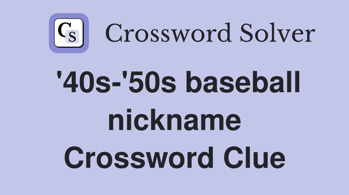 '40s-'50s baseball nickname Crossword Clue