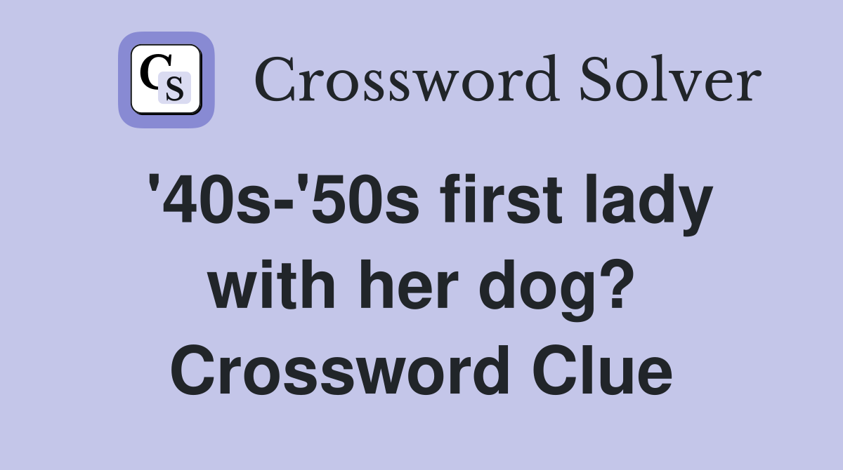 '40s-'50s first lady with her dog? Crossword Clue