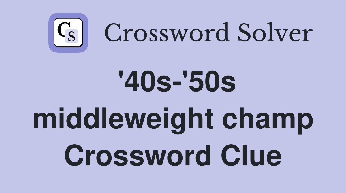 '40s-'50s middleweight champ Crossword Clue