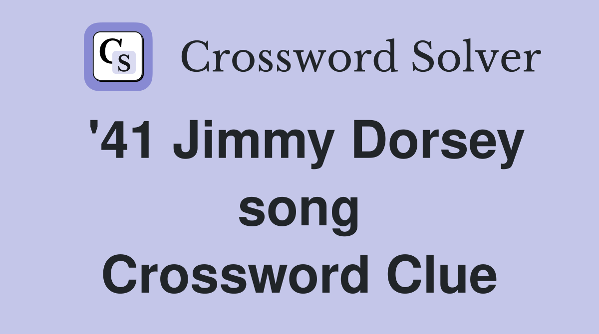 '41 Jimmy Dorsey song Crossword Clue