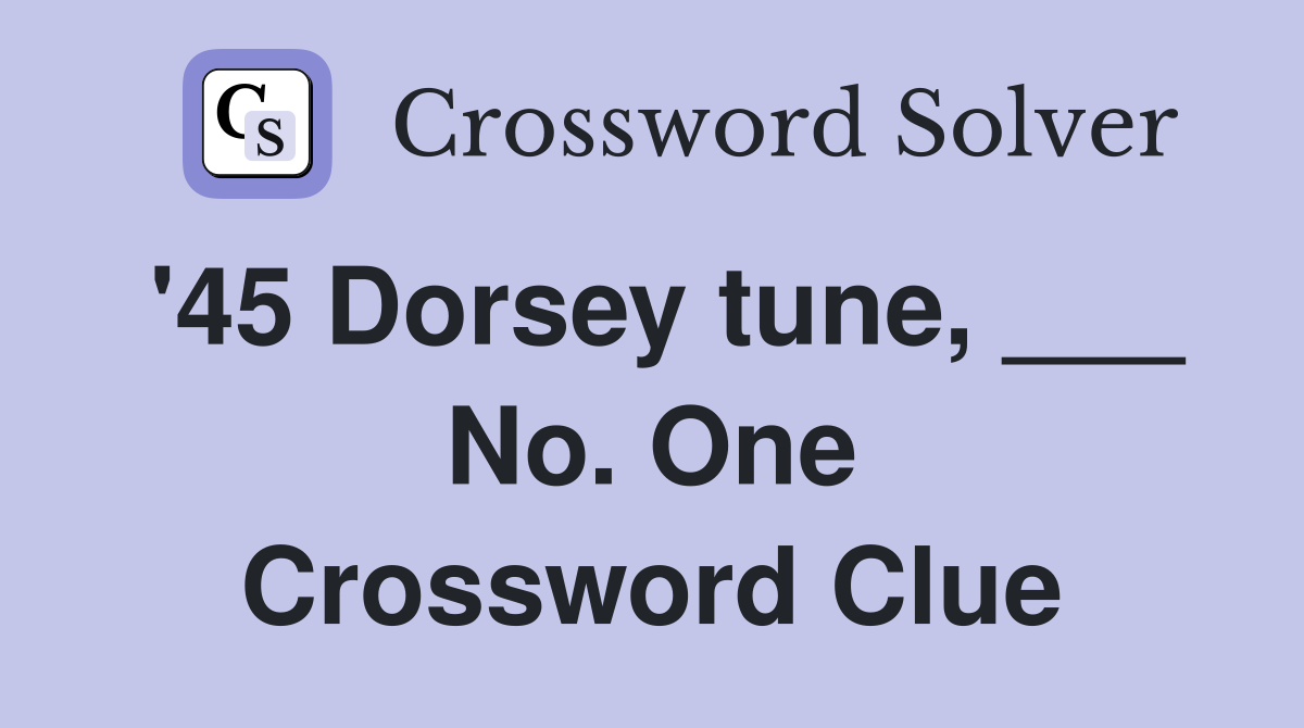 '45 Dorsey tune, ___ No. One Crossword Clue