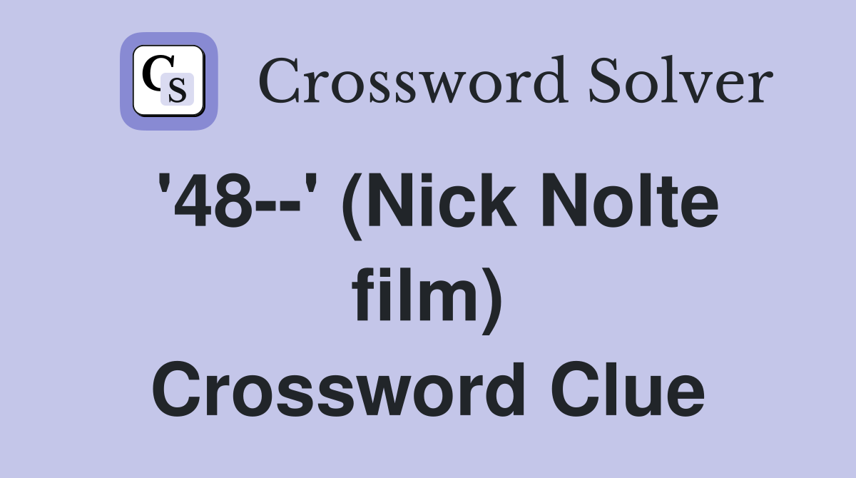 '48--' (Nick Nolte film) Crossword Clue