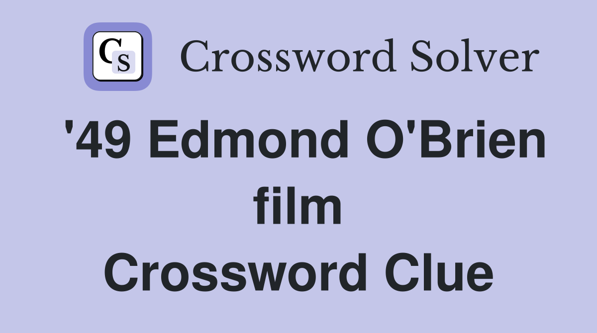 '49 Edmond O'Brien film Crossword Clue