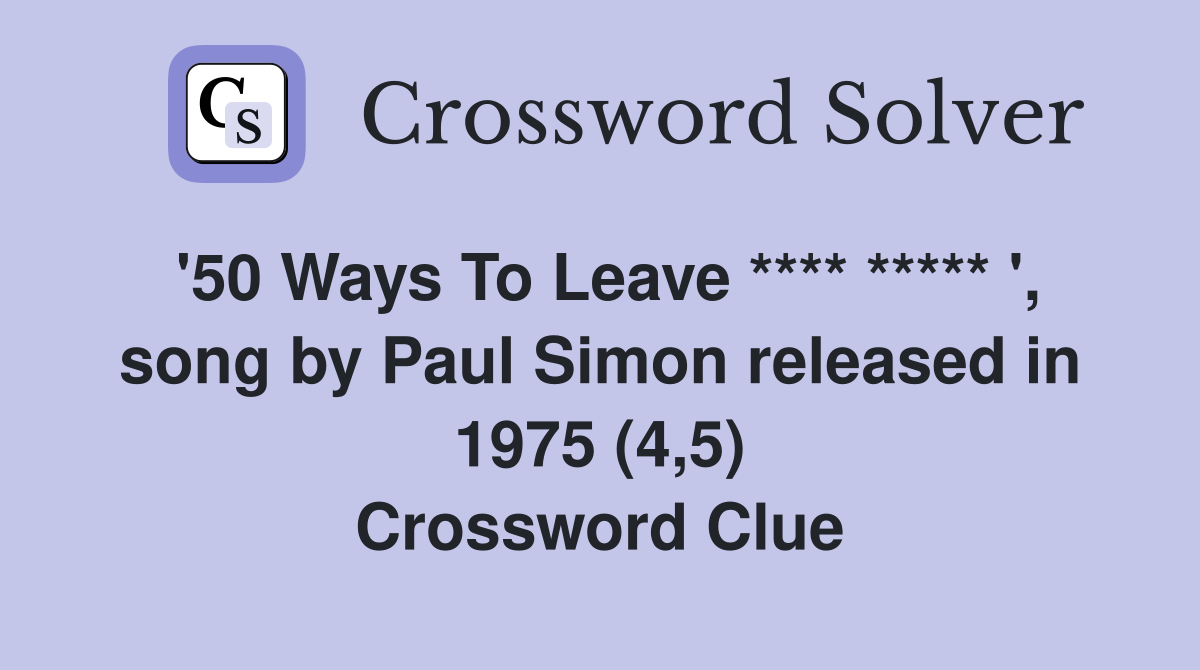 '50 Ways To Leave **** ***** ', song by Paul Simon released in 1975 (4,5) Crossword Clue