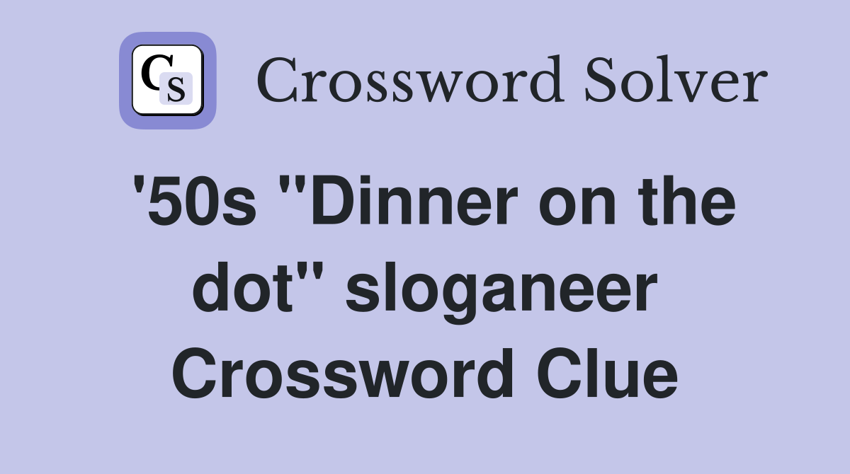 '50s "Dinner on the dot" sloganeer Crossword Clue