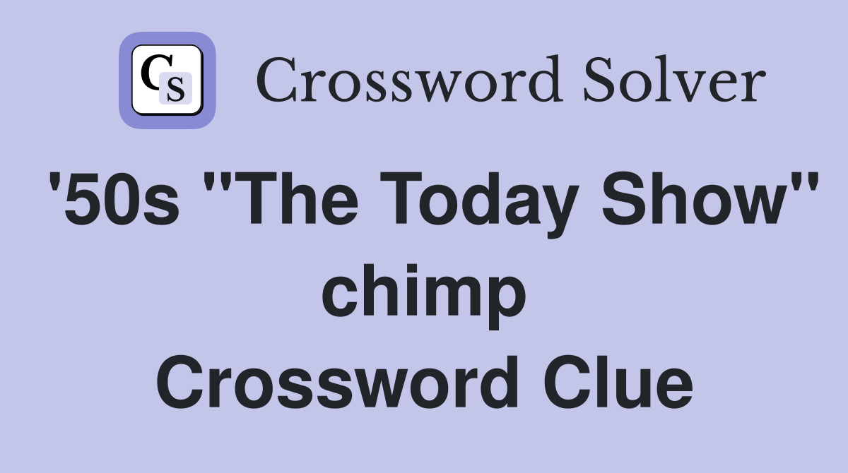 '50s "The Today Show" chimp Crossword Clue