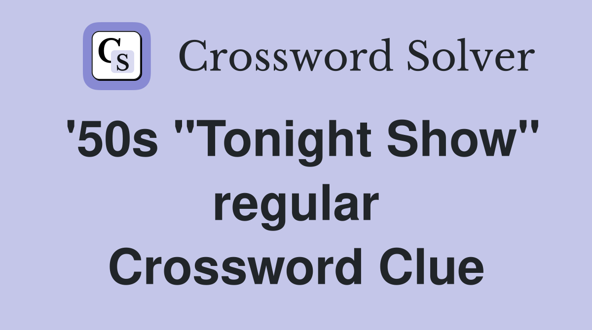 '50s "Tonight Show" regular Crossword Clue