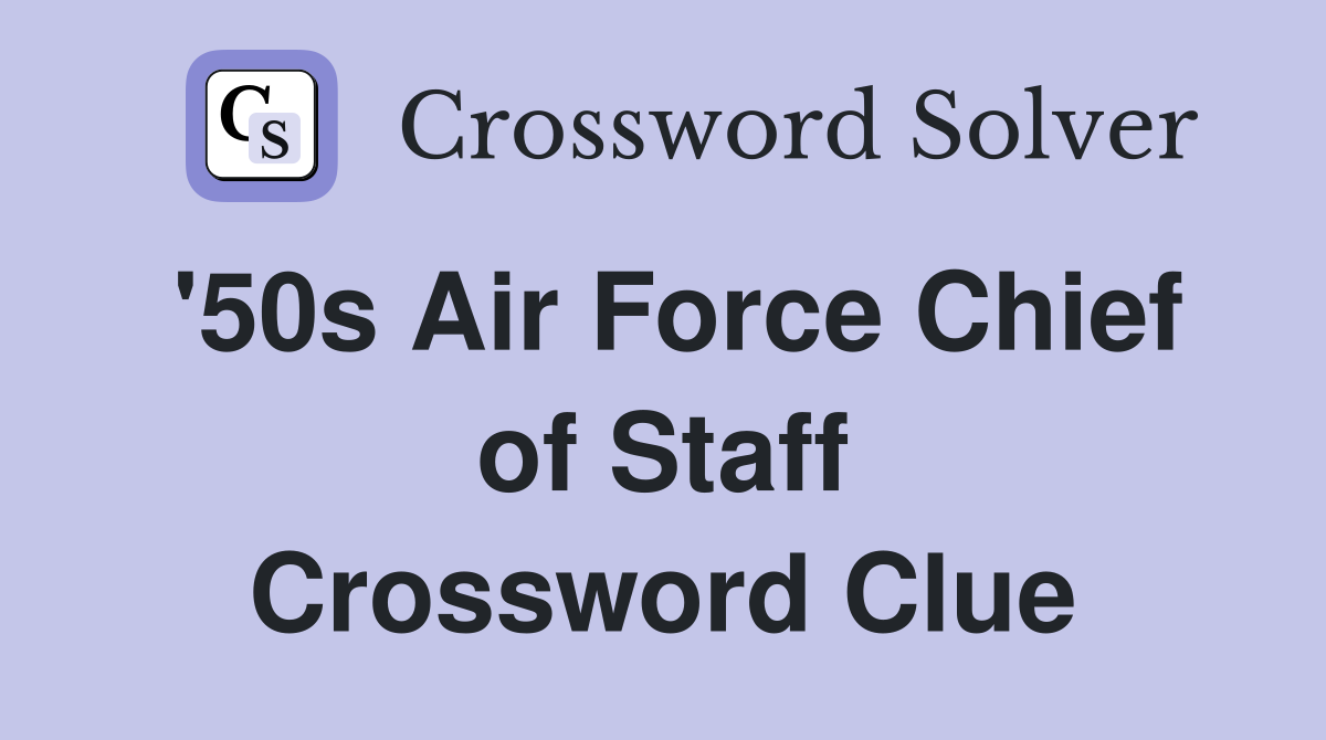 '50s Air Force Chief of Staff Crossword Clue