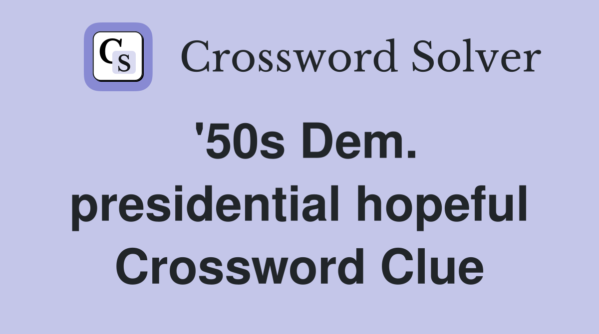 '50s Dem. presidential hopeful Crossword Clue