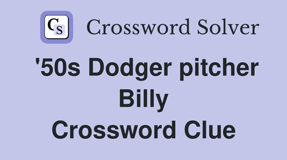 '50s Dodger pitcher Billy Crossword Clue