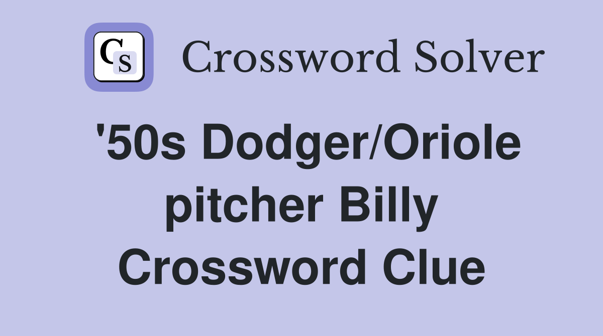 '50s Dodger/Oriole pitcher Billy Crossword Clue