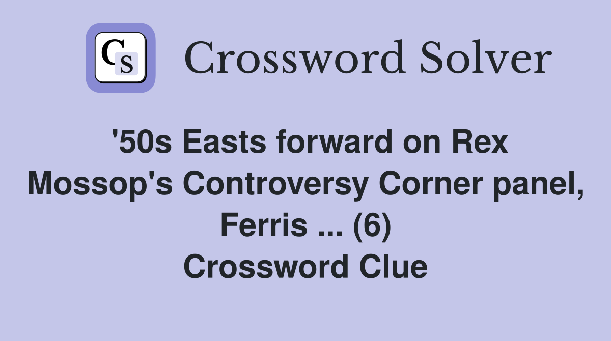 '50s Easts forward on Rex Mossop's Controversy Corner panel, Ferris ... (6) Crossword Clue
