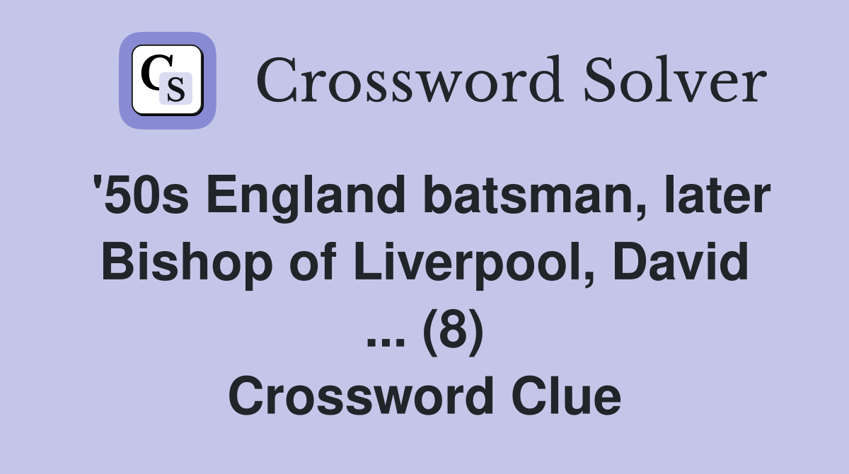 '50s England batsman, later Bishop of Liverpool, David ... (8) Crossword Clue