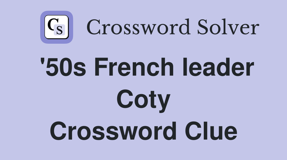 '50s French leader Coty Crossword Clue