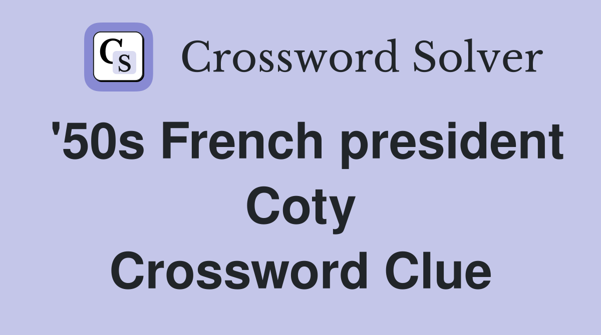 '50s French president Coty Crossword Clue