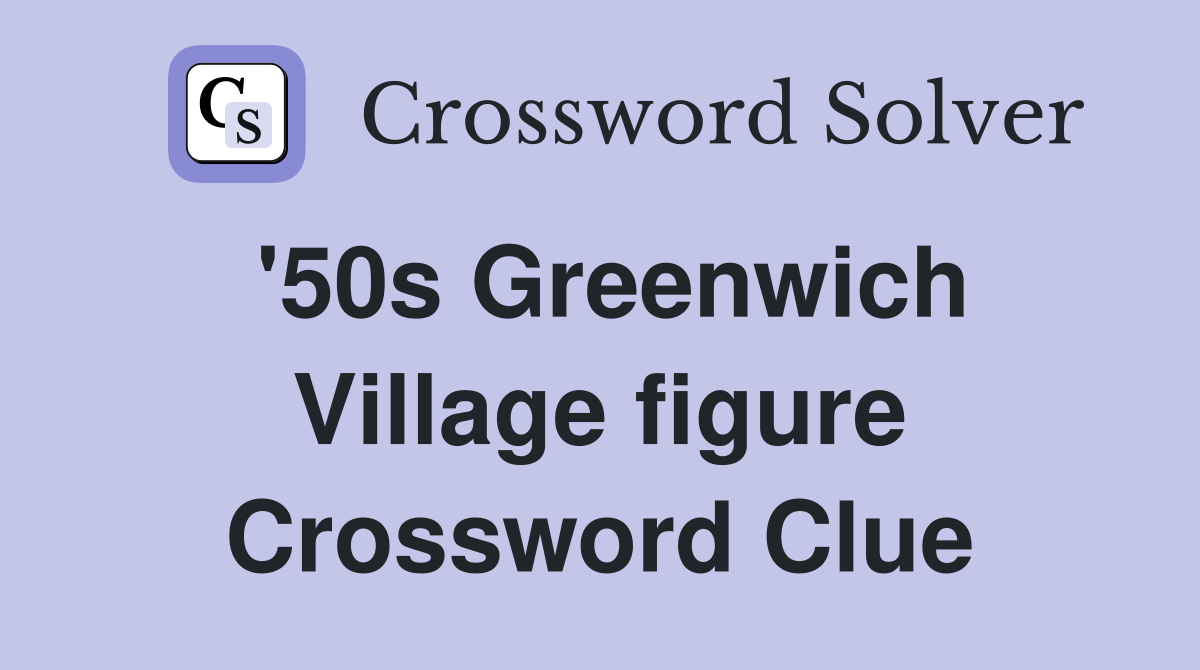 '50s Greenwich Village figure Crossword Clue