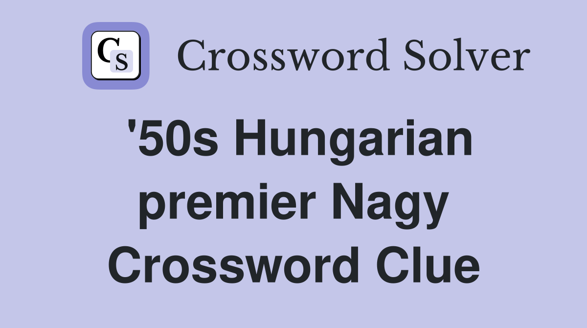 '50s Hungarian premier Nagy Crossword Clue