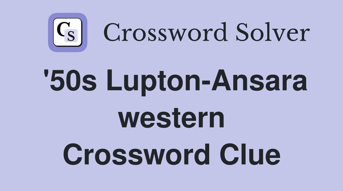 '50s Lupton-Ansara western Crossword Clue