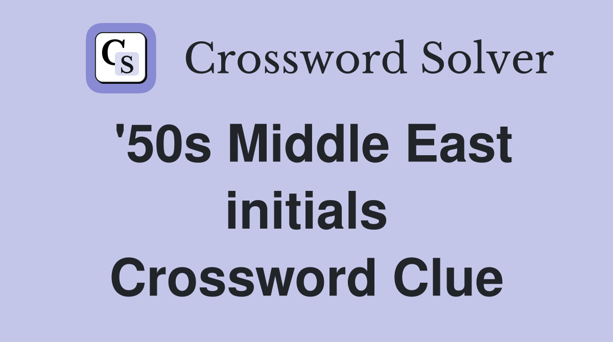 '50s Middle East initials Crossword Clue