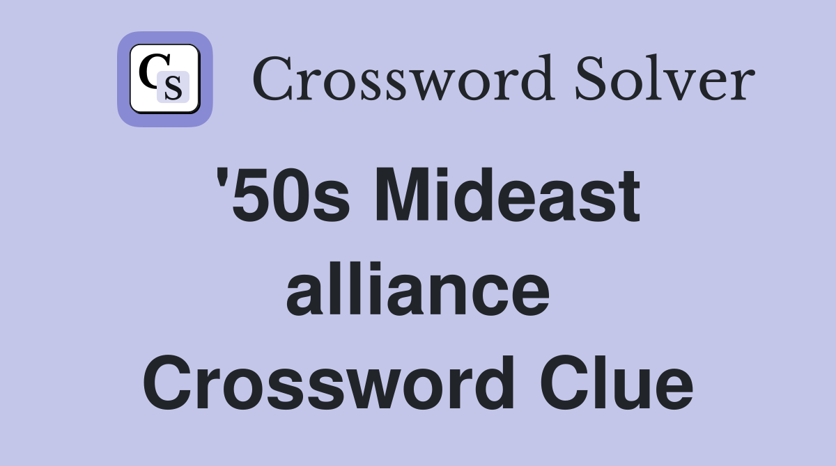 '50s Mideast alliance Crossword Clue