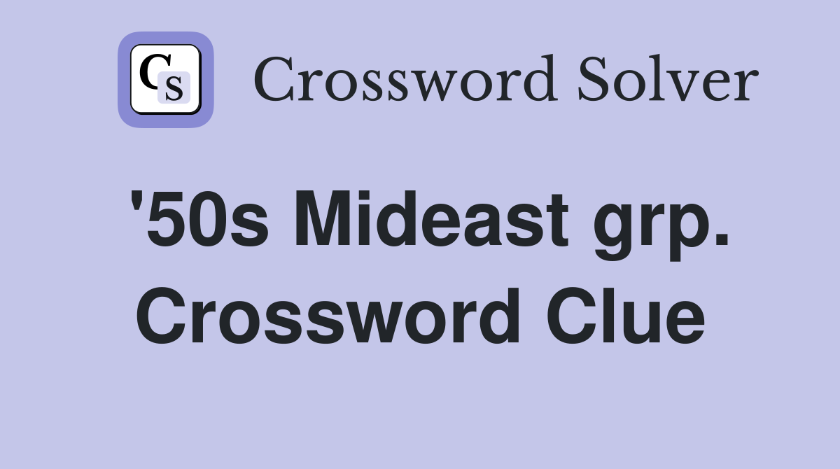 '50s Mideast grp. Crossword Clue