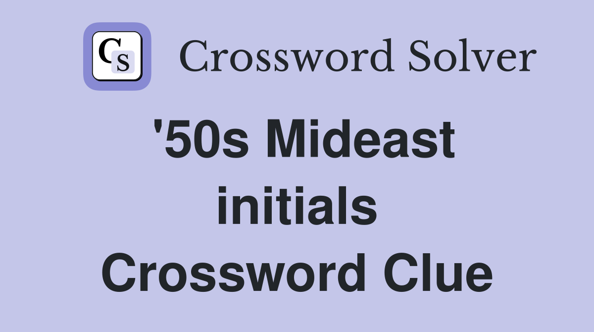 '50s Mideast initials Crossword Clue