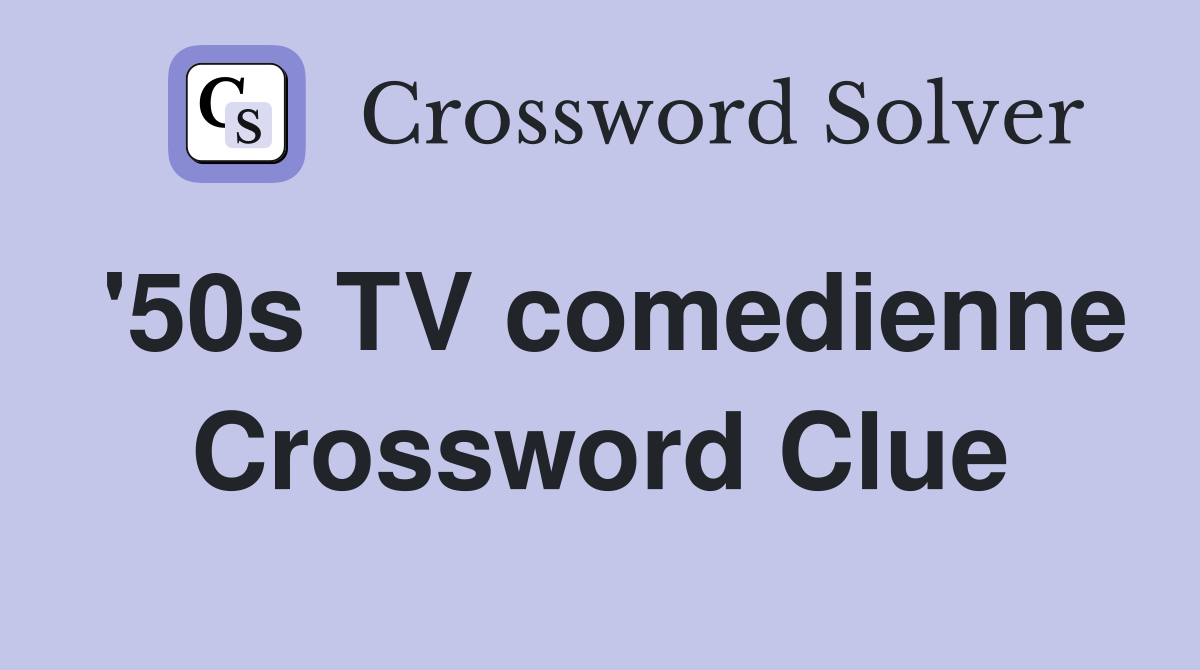 '50s TV comedienne Crossword Clue
