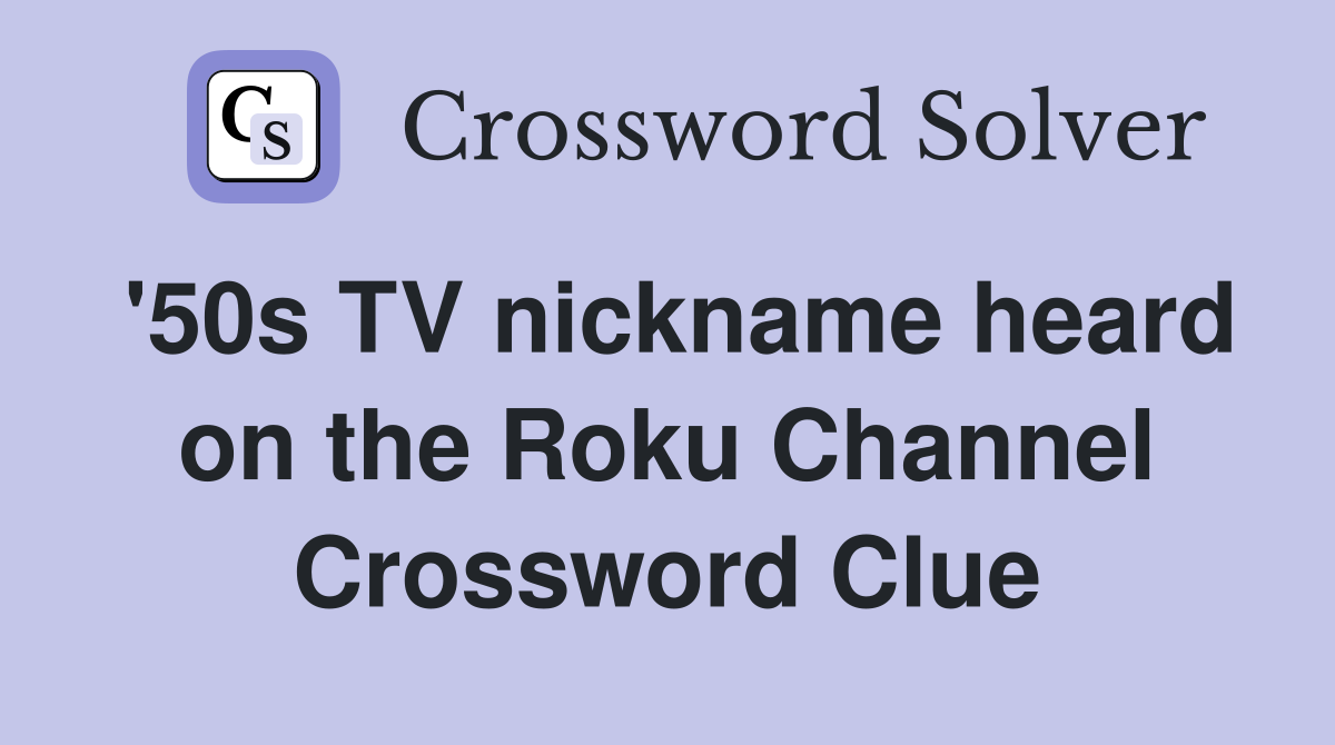 '50s TV nickname heard on the Roku Channel Crossword Clue