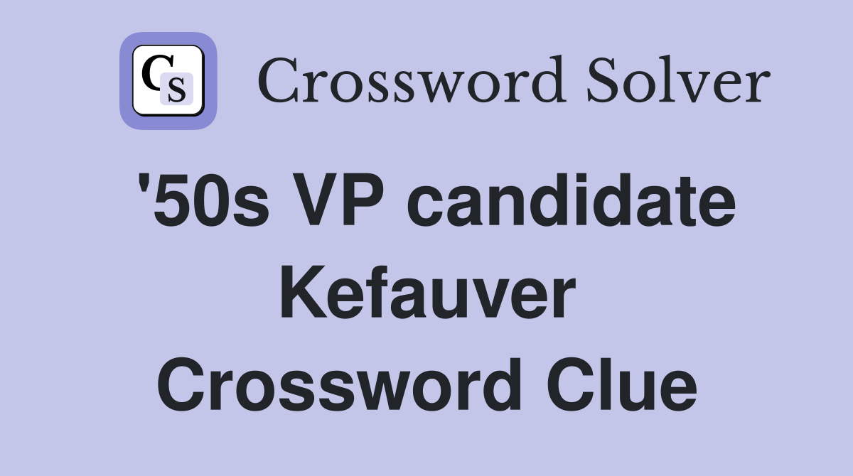 '50s VP candidate Kefauver Crossword Clue