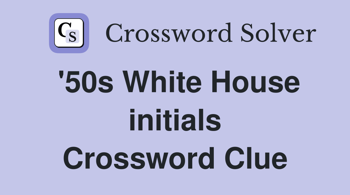 '50s White House initials Crossword Clue