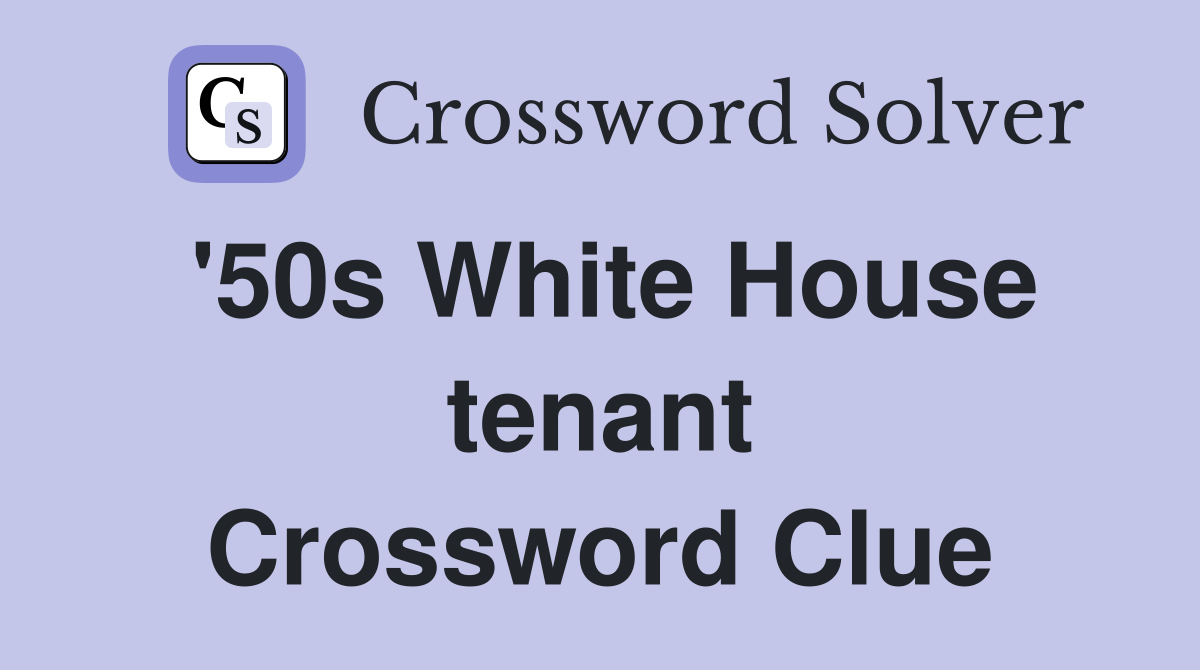 '50s White House tenant Crossword Clue