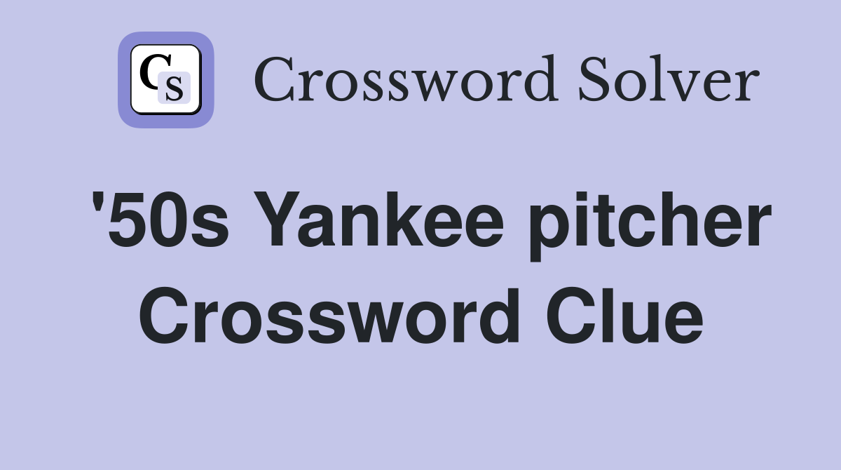 '50s Yankee pitcher Crossword Clue