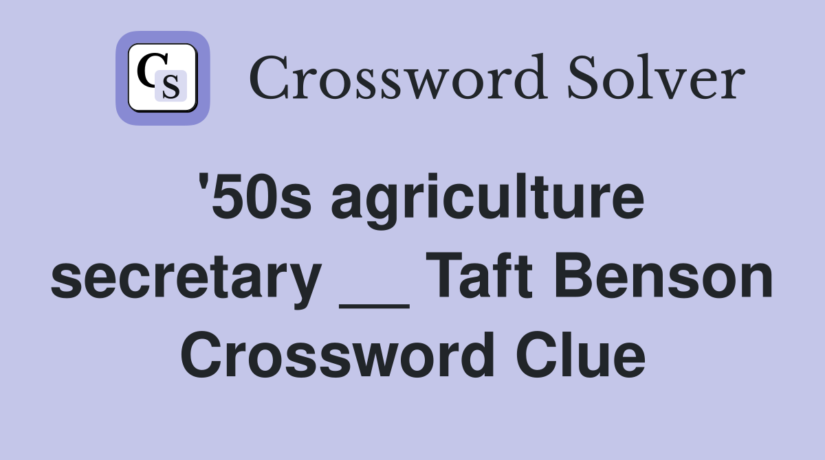 '50s agriculture secretary __ Taft Benson Crossword Clue