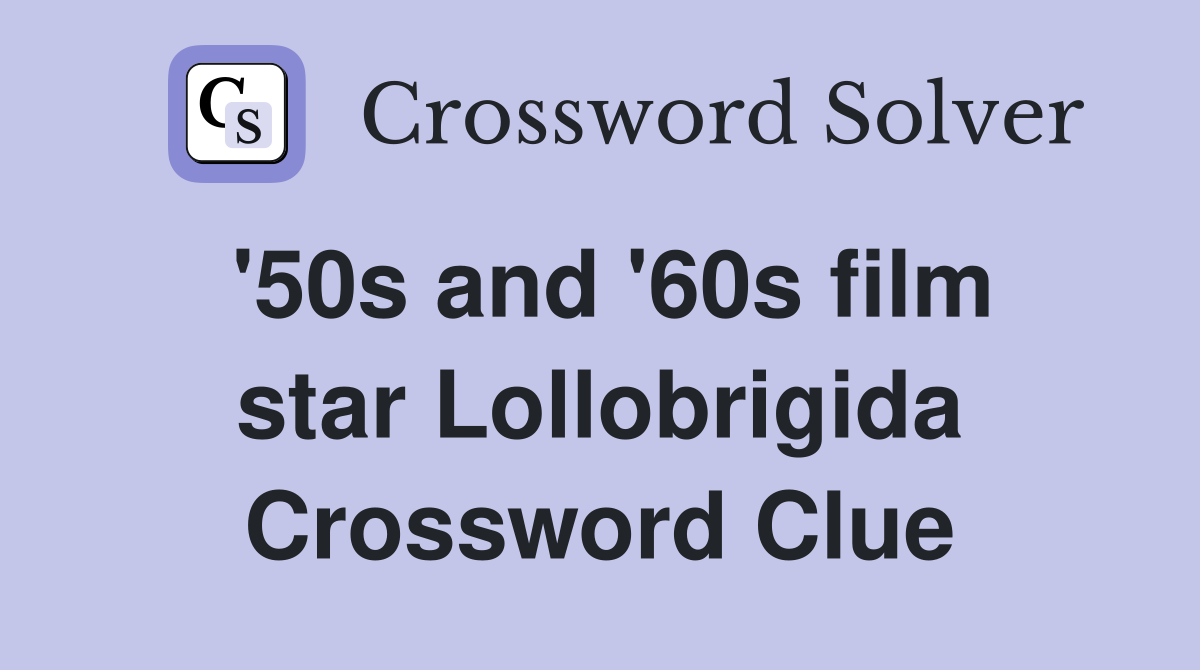 '50s and '60s film star Lollobrigida Crossword Clue