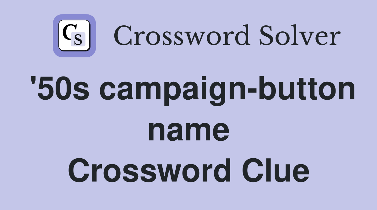 '50s campaign-button name Crossword Clue