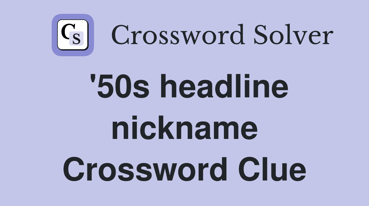 '50s headline nickname Crossword Clue