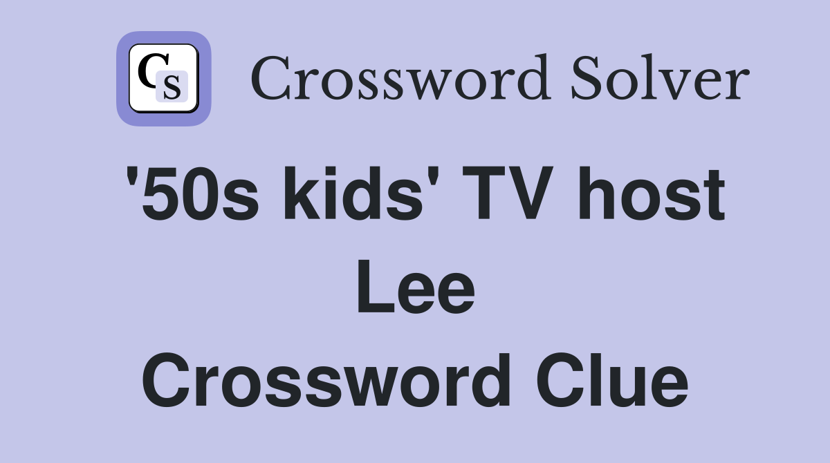 '50s kids' TV host Lee Crossword Clue