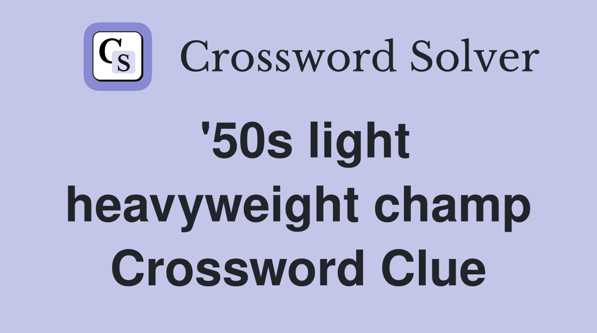 '50s light heavyweight champ Crossword Clue