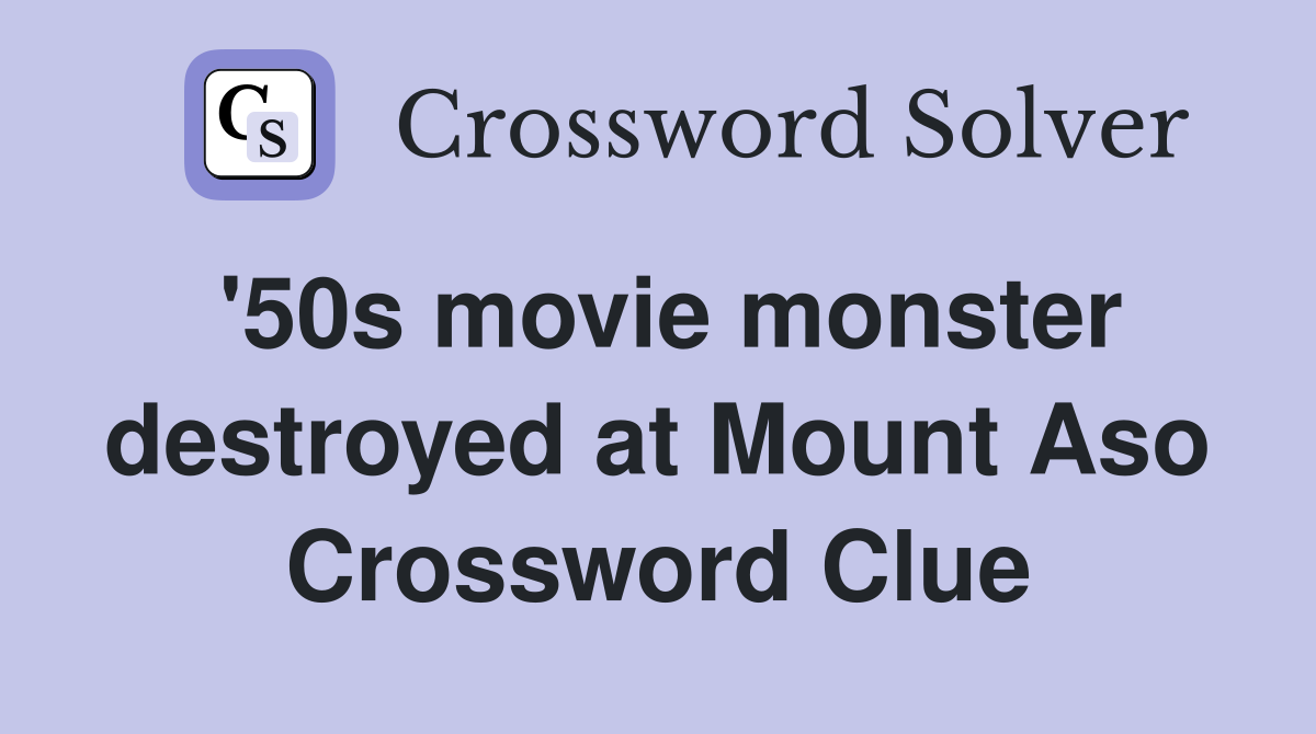 '50s movie monster destroyed at Mount Aso Crossword Clue