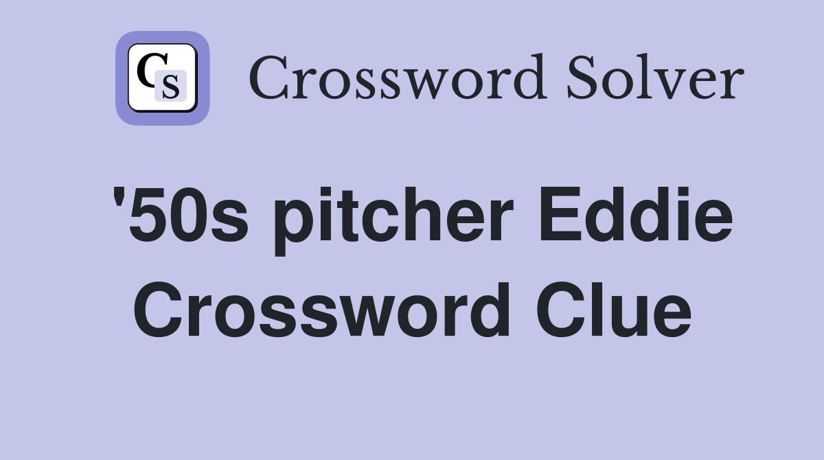 '50s pitcher Eddie Crossword Clue