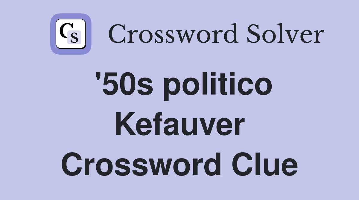 '50s politico Kefauver Crossword Clue