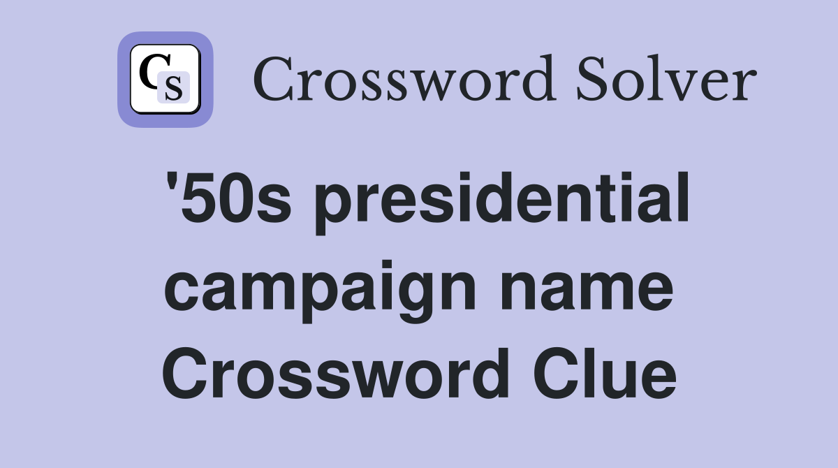 '50s presidential campaign name Crossword Clue