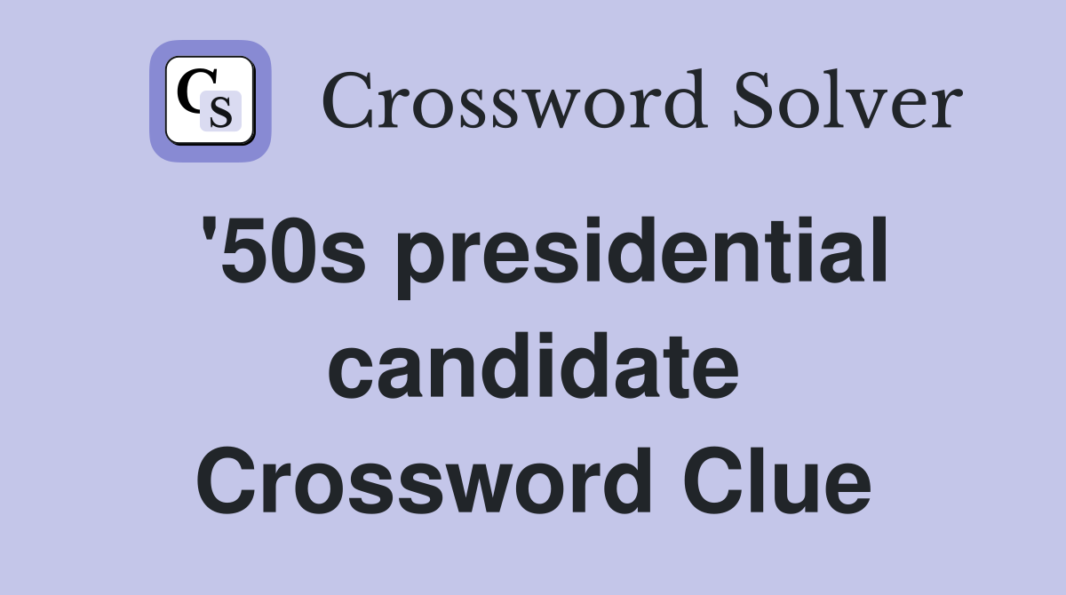 '50s presidential candidate Crossword Clue