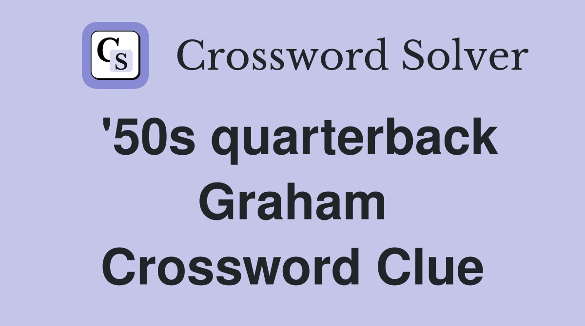 '50s quarterback Graham Crossword Clue