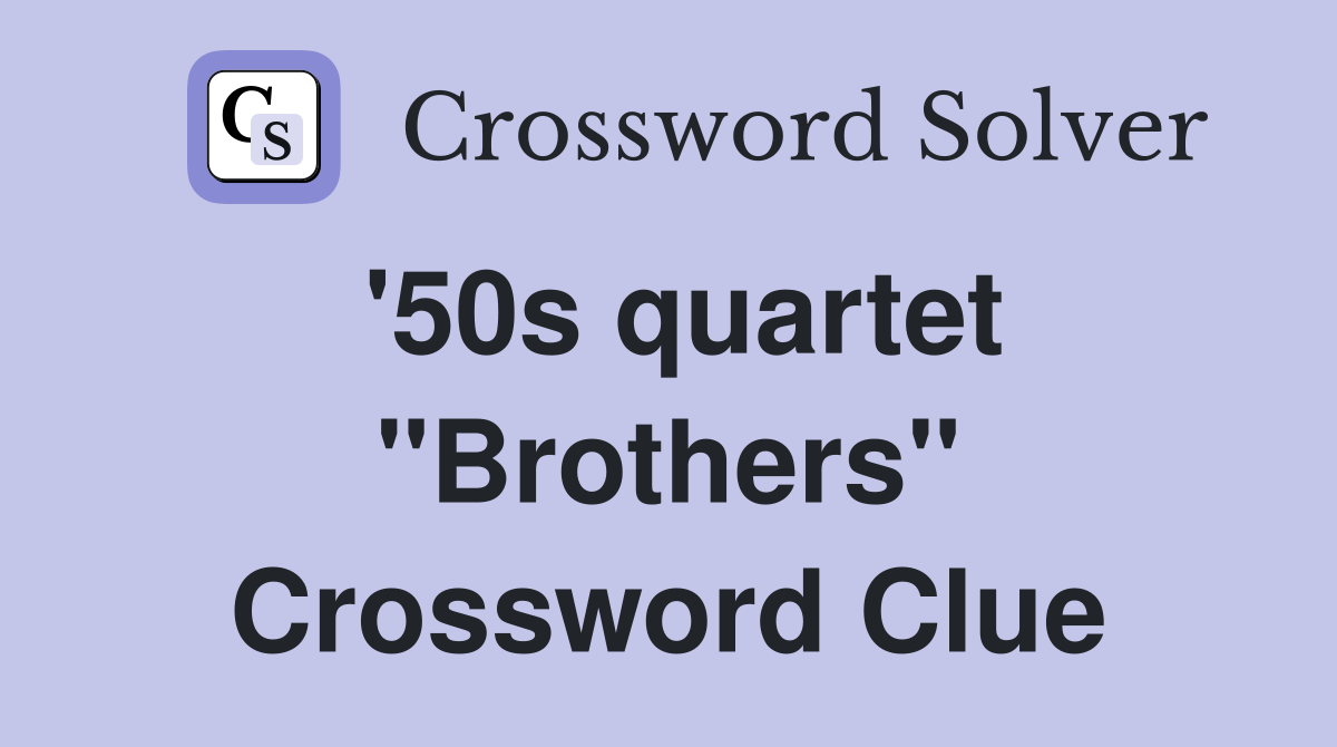 '50s quartet "Brothers" Crossword Clue