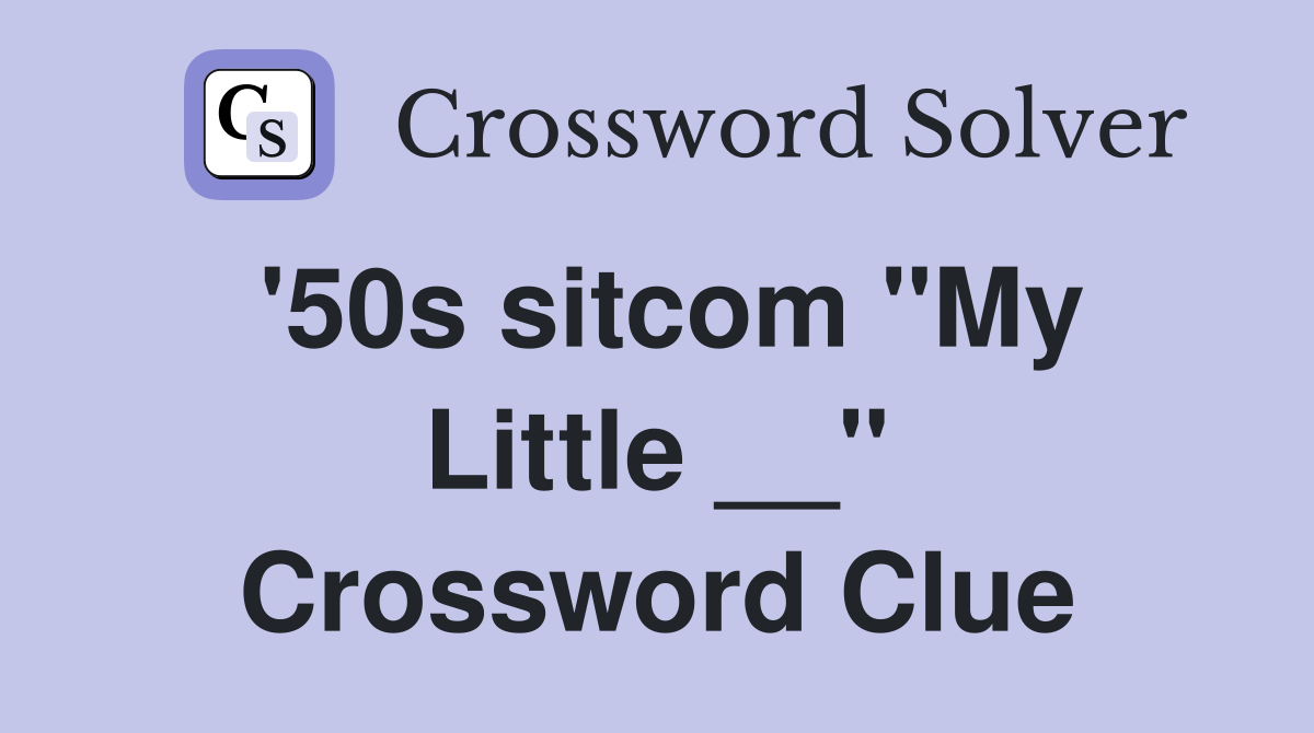'50s sitcom "My Little __" Crossword Clue