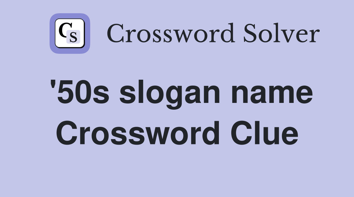 '50s slogan name Crossword Clue