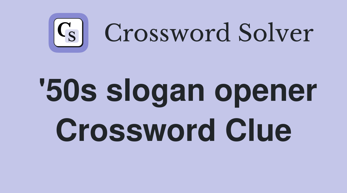 '50s slogan opener Crossword Clue