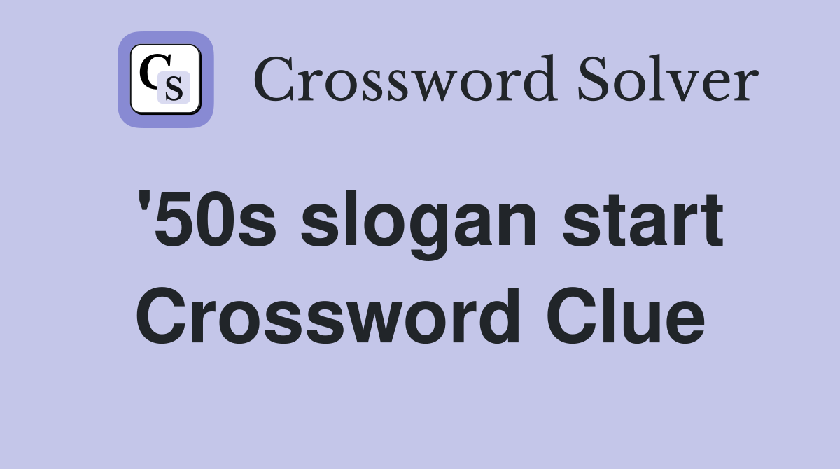'50s slogan start Crossword Clue